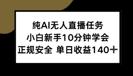 纯AI无人直播任务，小白新手10分钟学会，正规安全单日收益1张+