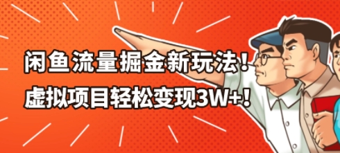闲鱼流量掘金新玩法，虚拟项目轻松变现1W+