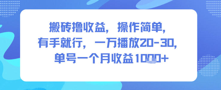 搬砖撸收益,操作简单,有手就行,一万播放20-30,单号一个月收益1k+