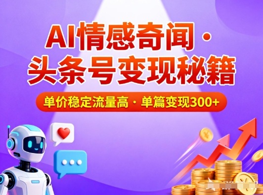 头条号做AI情感奇闻内容，单价稳定流量高，一篇变现300+
