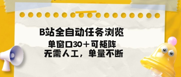 B站全自动任务浏览，单窗口30+可矩阵操作，无需人工单量不断