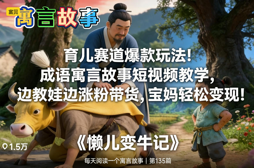 育儿赛道爆款玩法！成语寓言故事短视频教学，边教娃边涨粉带货，宝妈轻松变现