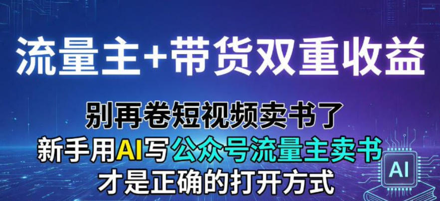 流量主+带货双重收益；别再卷短视频卖书了，新手用AI写公众号流量主卖书才是正确的打开方式