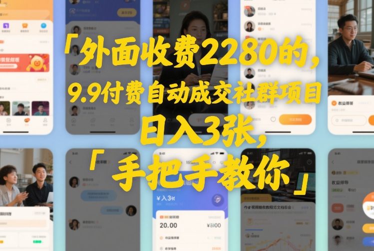 外面收费2280的，9.9付费自动成交社群项目，日入300+，手把手教你