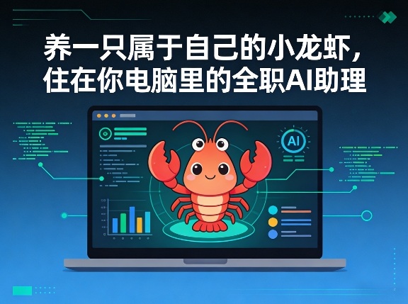 养一只属于自己的小龙虾,住在你电脑里的全职AI助理