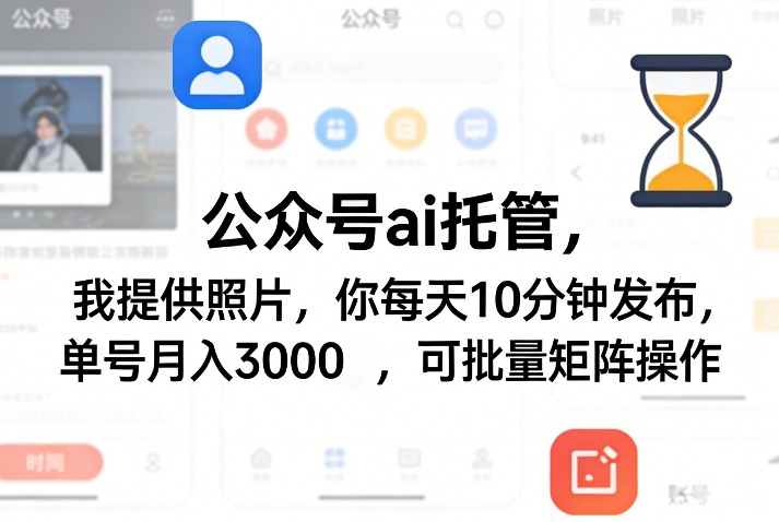 公众号ai托管，我提供照片，你每天10分钟发布，单号月入3000＋，可批量矩阵操作
