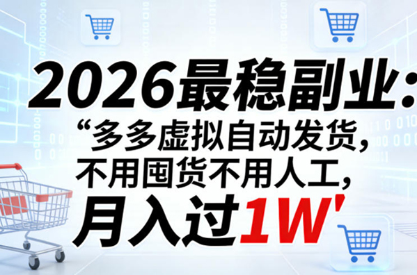 2026最稳副业：多多虚拟自动发货，不用囤货不用人工，月入过1W