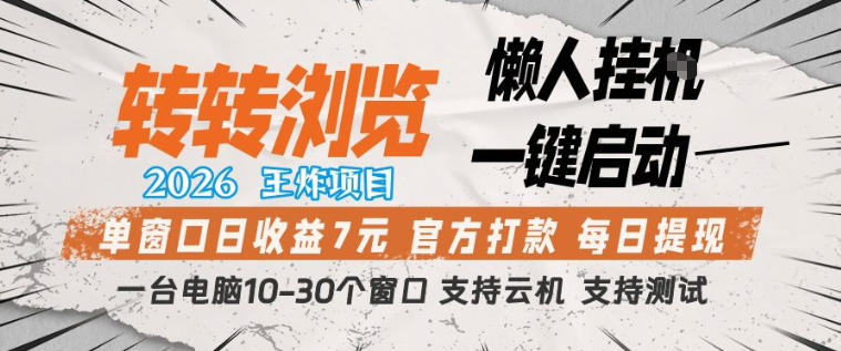 转转浏览2026，王炸项目，懒人挂G一键启动，单窗口日收益7米，一台电脑10-30个窗口，支持云机