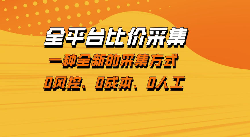 全平台比价采集，一个稳定的数据采集项目，区别于传统的玩法不风控，零成本操作