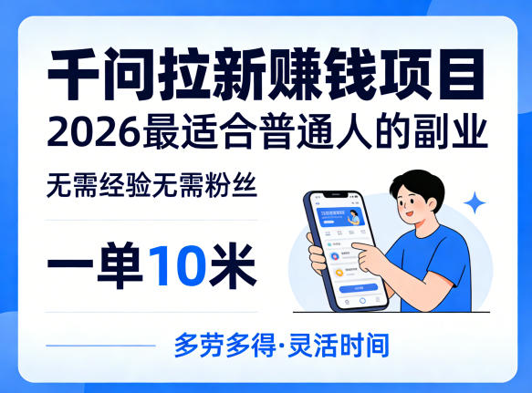 一单10米，不少人都在找的千问拉新賺钱项目，无需经验无需粉丝，2026最适合普通人副业 |