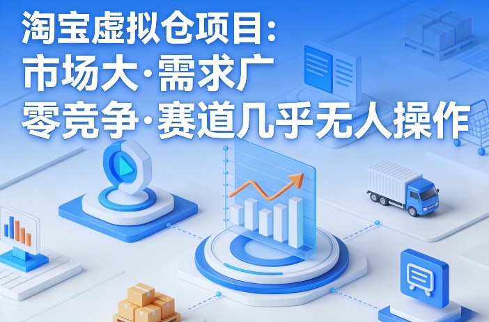 淘宝虚拟仓项目，市场大，需求广，零竞争，赛道几乎没人操作（更新0410） |