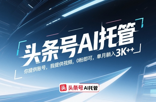 头条号AI托管，你提供账号，我提供视频，0粉即可，单月躺入3k+【揭秘】 |