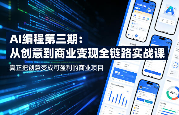 AI编程第三期，从创意到商业变现的全链路实战课，真正把创意变成可盈利的商业项目（更新4月20日）