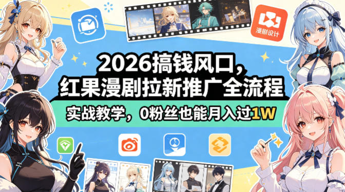 2026搞钱风口，红果漫剧拉新推广全流程实战教学，0粉丝也能月入过1W