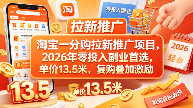 淘宝一分购拉新推广项目，2026年零投入副业首选，单价13.5米，复购叠加激励