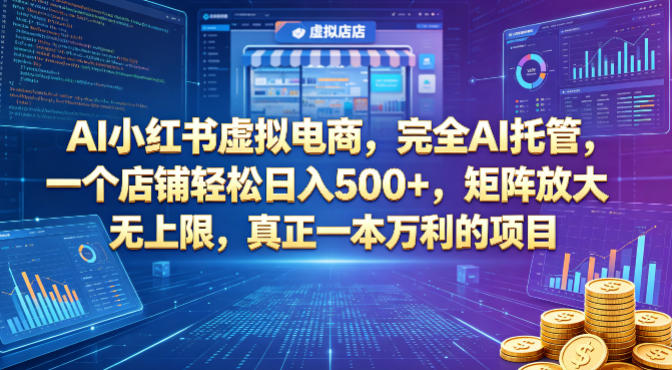 AI小红书虚拟电商，完全AI托管，一个店铺轻松日入500+，矩阵放大无上限，真正一本万利的项目
