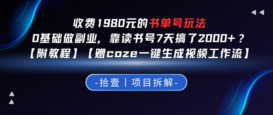 收费1980的书单号玩法，0基础做副业，靠读书号7天搞了2k+？【附教程】【赠coze一键生成视频工作流】