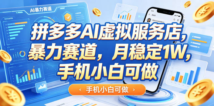 拼多多AI虚拟服务店，暴力赛道，月稳定1W，手机小白可做