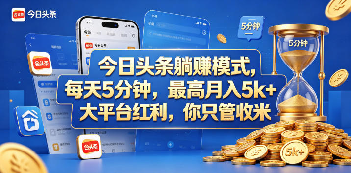 今日头条躺赚模式，每天5分钟，最高月入5k+，大平台红利，你只管收米