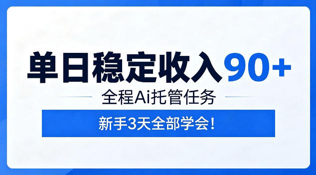 单日稳定收入90+，全程Ai托管任务，新手3天学会