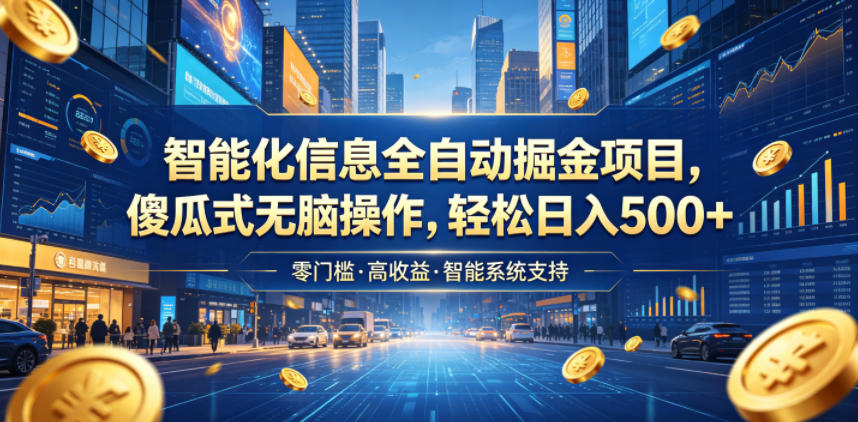 智能化信息全自动掘金项目，傻瓜式无脑操作，轻松日入500+