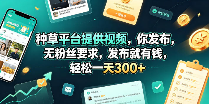 种草平台提供视频，你发布，无粉丝要求，发布就有钱，轻松一天300+