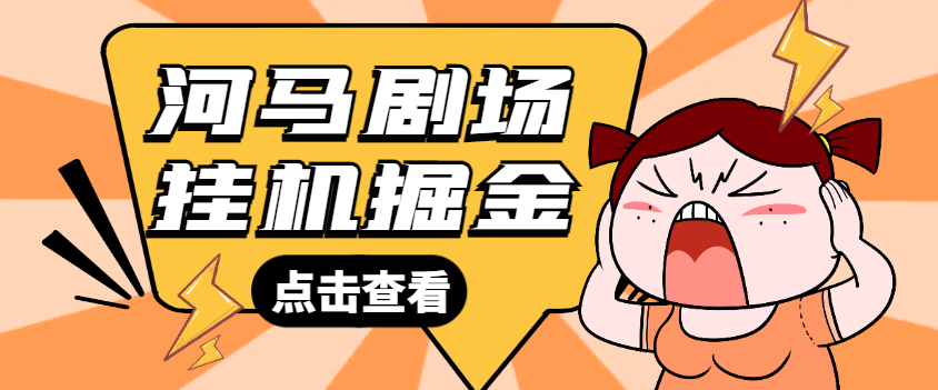 【卡密项目】最新河马剧场广告掘金协议全自动挂机项目，单机一天最少20+【挂机脚本+使用教程】