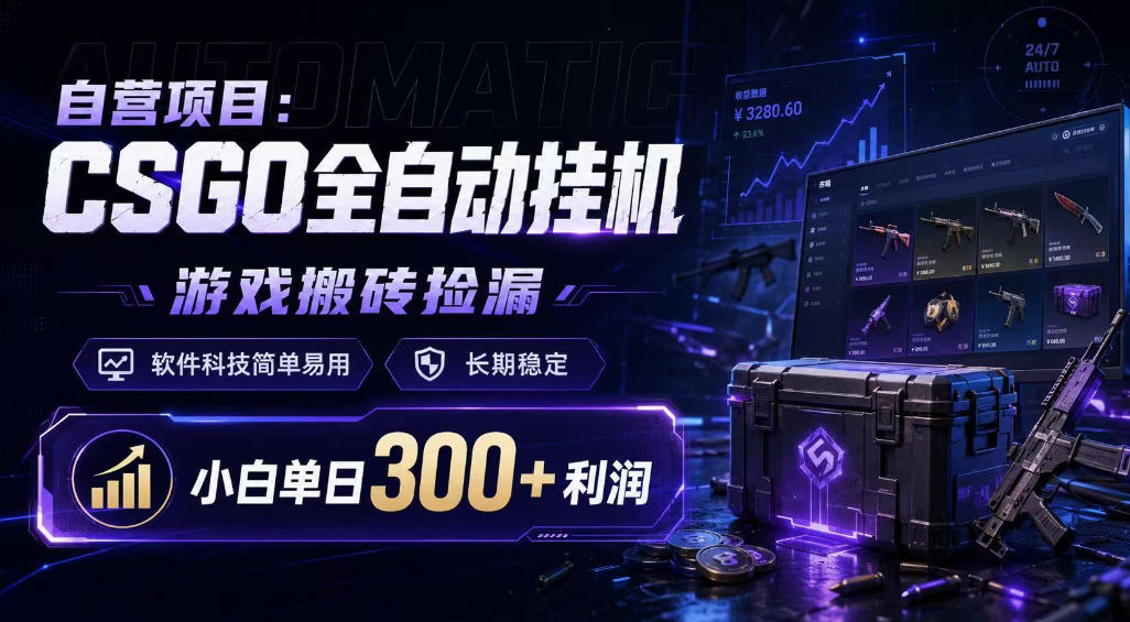 自营项目：CSGO全自动挂G，游戏搬砖捡漏，软件科技简单易用，长期稳定，小白单日300+利润