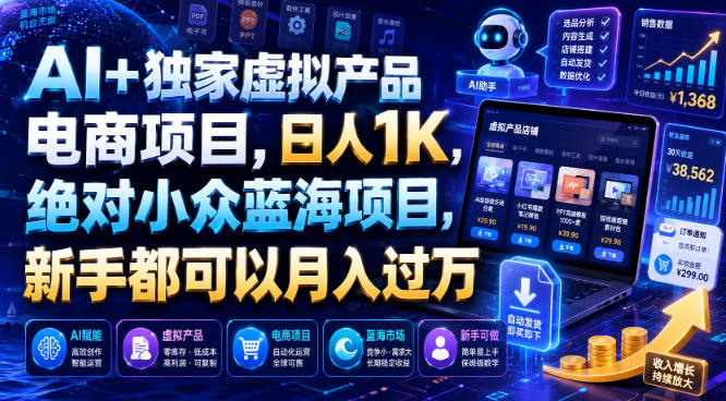 AI+独家虚拟产品电商项目，日人1K，绝对小众蓝海项目，新手都可以月入过万
