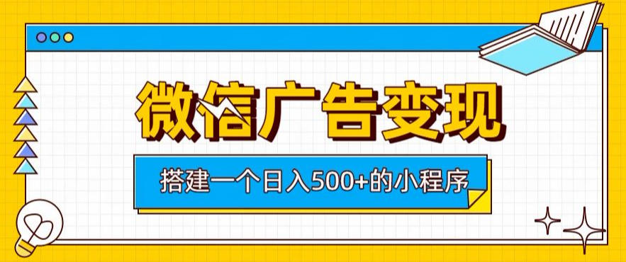微信广告变现，轻松日入500+，搭建实用小程序，客户长期稳定使用，躺賺广告收益