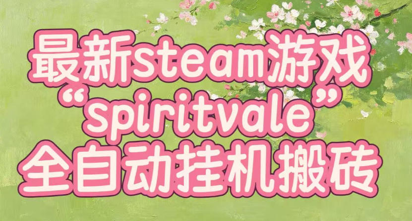 最新steam爆火游戏spiritvale，单窗口日入100+，可矩阵操作，全套保姆级教程