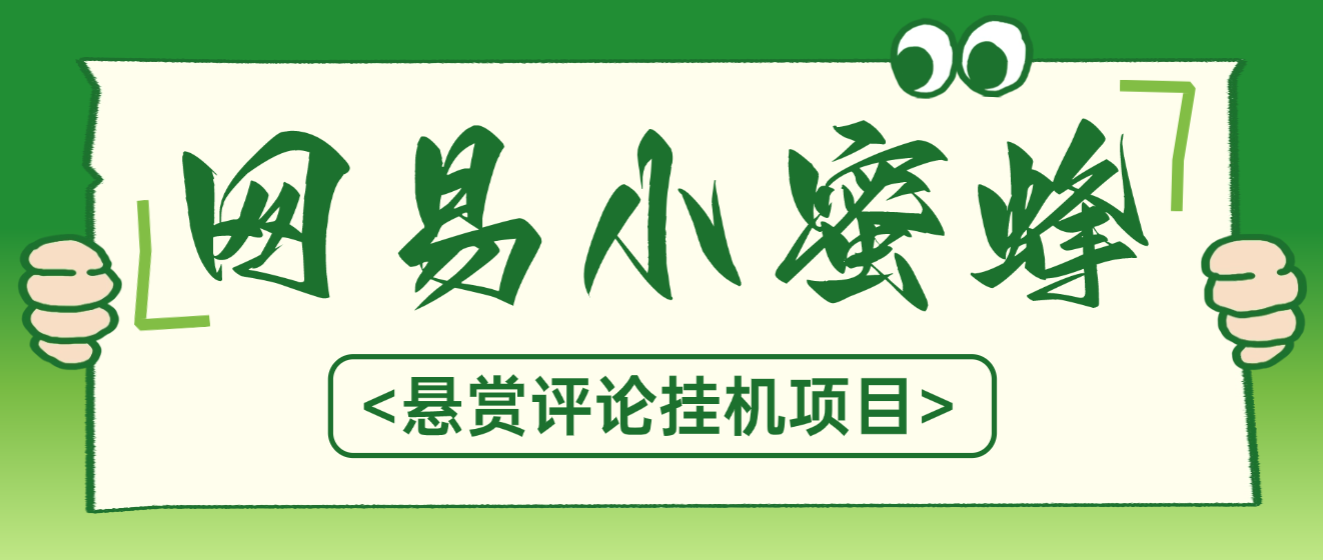 【卡密项目】最新网易小蜜蜂评论悬赏挂机项目，矩阵批量操作轻松月入3k+【发布工具＋使用教程】