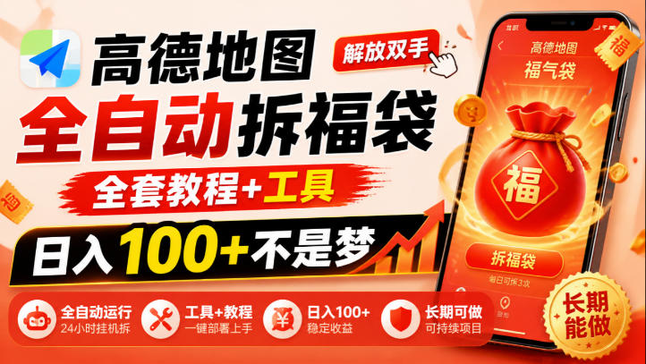 高德地图全自动拆福袋，解放双手，全套教程+工具，日入100+不是梦，长期能做