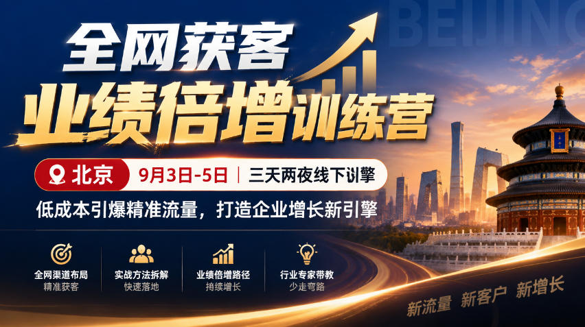 全网获客业绩倍增训练营北京9月3-5日三天两夜线下课，低成本引爆精准流量，打造企业增长新引擎（更新1010）