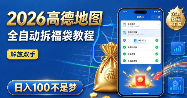 2026高德地图全自动拆福袋项目，全套教程+工具，自动运行解放双手，轻松上手日入100+