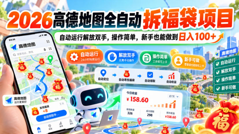 2026高德地图全自动拆福袋项目，自动运行解放双手，操作简单，新手也能做到日入100+