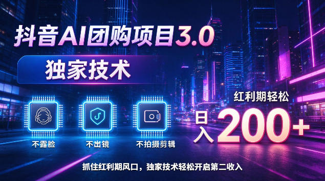 抖音AI团购项目3.0，独家技术，不露脸不出境不剪辑拍摄，红利期轻松日入200+
