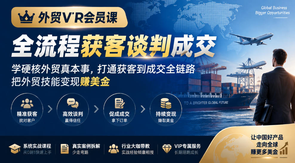 外贸VIP会员课｜全流程获客谈判成交，学硬核外贸真本事，打通获客到成交全链路，把外贸技能变现賺美金