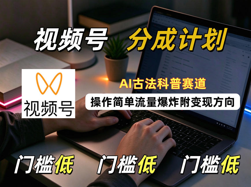 视频号分成计划：AI古法科普赛道，操作简单，流量爆炸，附变现方向